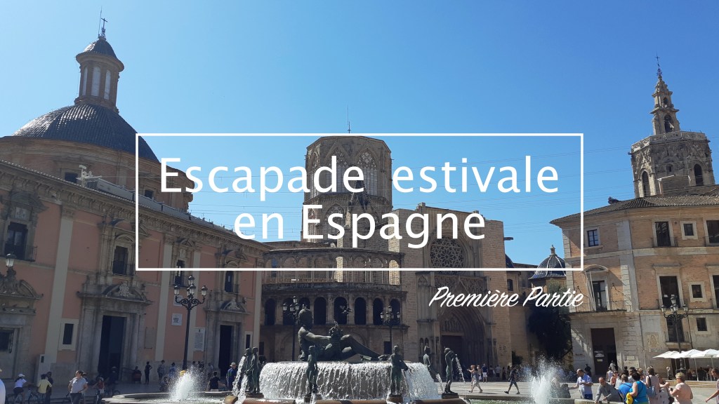Escapade estivale en Espagne, première&nbsp;partie
